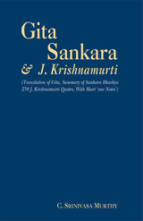 Gita Sankara & J. Krishnamurti (Translation of Gita, Summary of Sankara Bhashya 258 J. Krishnamurti Quotes, With Short 'Our Notes')