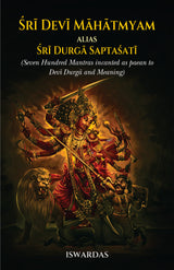 Sri Devi Mahatmyam Alias Sri Durga Saptasati (Seven Hundred Mantras Incanted as Paean to Devi Durga and Meaning)