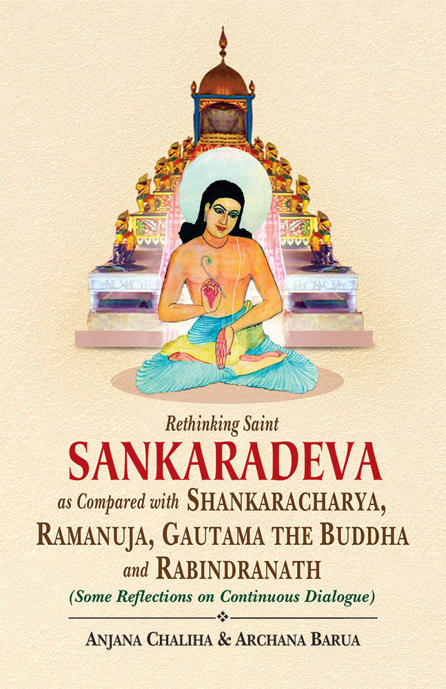 Rethinking Saint Sankaradeva as Compared with Shankaracharya, Ramanuja, Gautama the Buddha and Rabindranath (Some Reflections on Continuous Dialogue)