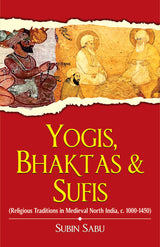 Yogis, Bhaktas & Sufis: Religious Traditions in Medieval North India, c. 1000-1450