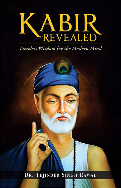 Kabir Revealed: Timeless Wisdom for the Modern Mind