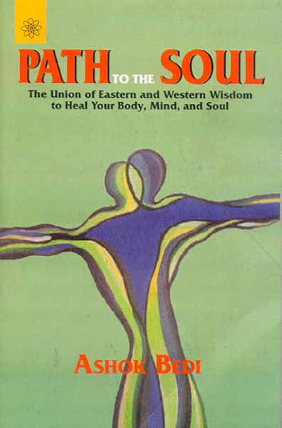 Path to the Soul: The Union of Eastern and Western Wisdom to Heal Your Body, Mind and Soul