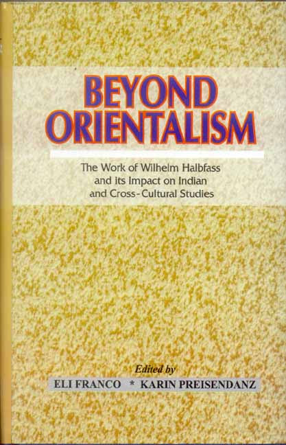 Beyond Orientalism: The Work of Wilhelm Halbfass and its Impact on Indian and Cross-Cultural Studies