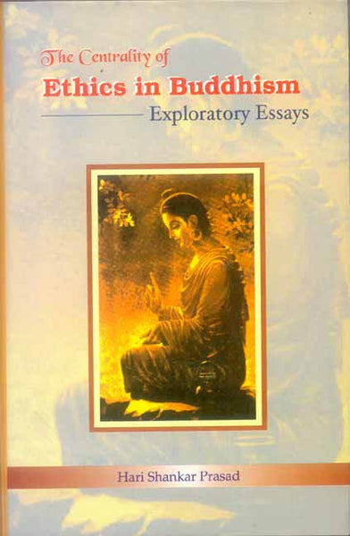 The Centrality of Ethics in Buddhism: Exploratory Essays