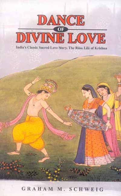 Dance of Divine Love: India's Classic Sacred Love Story. The Rasa Lila of Krishna