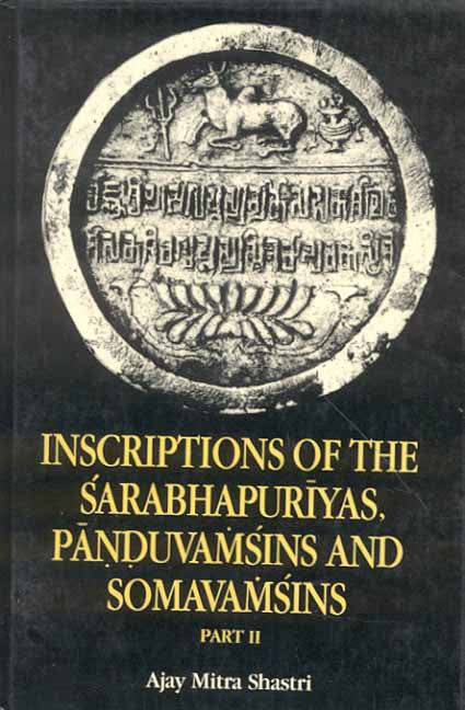 Inscriptions of the Sarabhapuriyas, Panudvamsins and Somavamsins (2 Vols.)