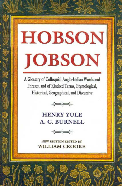 Hobson Jobson: A Glossary of Colloquial Anglo-Indian Words and Phrases, and of Kindred Terms, Etymological, Historical, Geographical, and Discursive