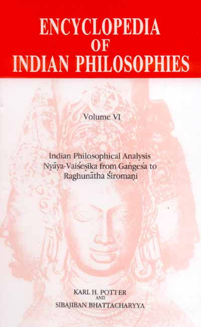 Encyclopedia of Indian Philosophies (Vol. 6): Indian Philosophical Analysis Nyaya-Vaisesika from Gangesa to Raghunatha Siromani