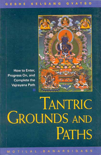 Tantric Grounds and Paths: How to Enter, Progress on, and Complete the Vajrayana Path