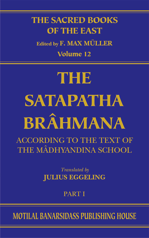 The Satapatha Brahmana (SBE Vol. 12): Books I and II